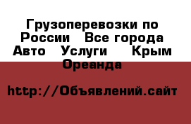 Грузоперевозки по России - Все города Авто » Услуги   . Крым,Ореанда